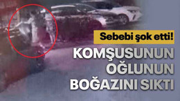 Komşusunun oğlunun boğazını sıktı